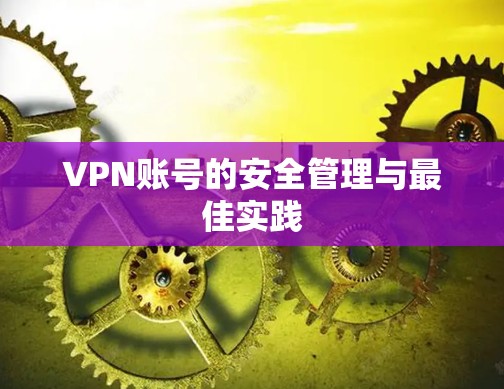 VPN账号的安全管理与最佳实践