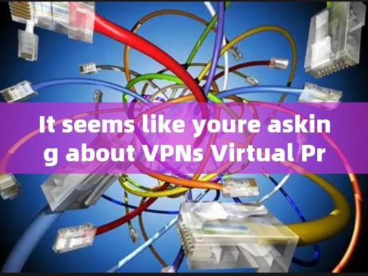 It seems like youre asking about VPNs Virtual Private Networks)Here’s a quick overview: