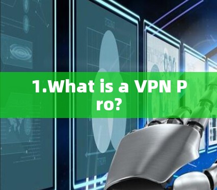 1.What is a VPN Pro?