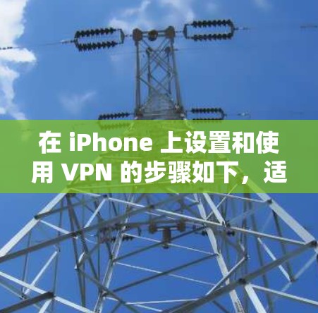 在 iPhone 上设置和使用 VPN 的步骤如下，适用于增强隐私、访问限制内容或保护公共 Wi-Fi 下的数据安全