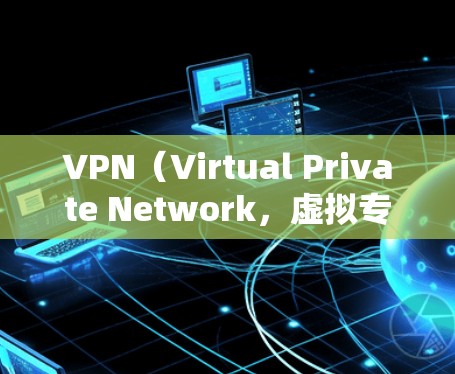 VPN（Virtual Private Network，虚拟专用网络）通过不同的协议实现数据加密和隧道传输，常见的VPN协议及其特点如下