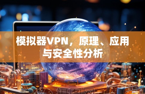模拟器VPN，原理、应用与安全性分析