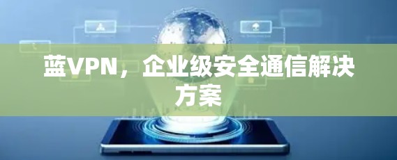 蓝VPN，企业级安全通信解决方案