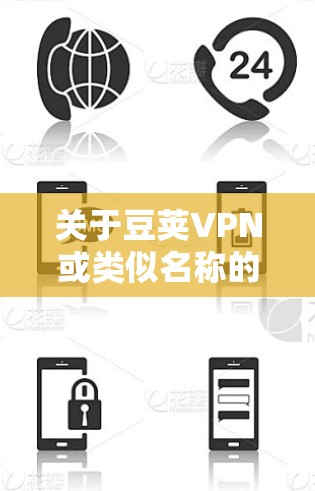关于豆荚VPN或类似名称的VPN服务，以下是需要注意的关键信息