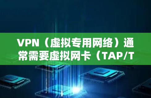 VPN（虚拟专用网络）通常需要虚拟网卡（TAP/TUN设备）来建立加密隧道，以下是关于VPN网卡的关键点