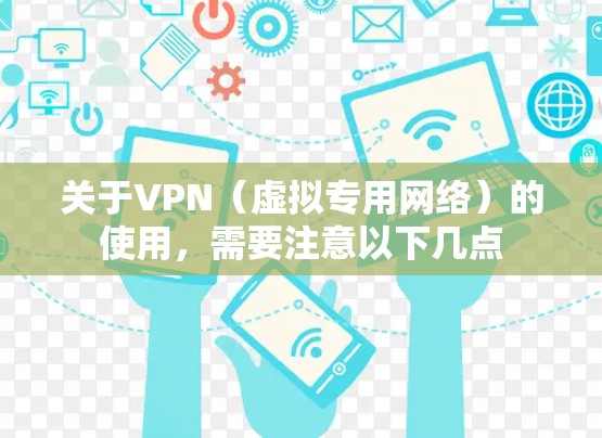 关于VPN（虚拟专用网络）的使用，需要注意以下几点
