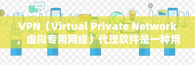 VPN（Virtual Private Network，虚拟专用网络）代理软件是一种用于加密网络连接、隐藏真实IP地址并绕过地理限制的工具。以下是关于VPN代理软件的详细介绍