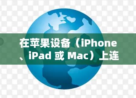 在苹果设备（iPhone、iPad 或 Mac）上连接 VPN 的步骤如下