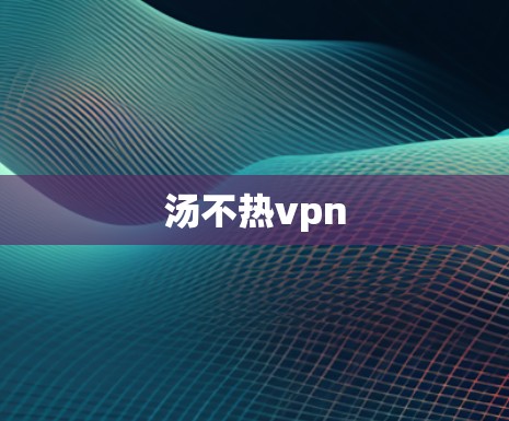 汤不热vpn