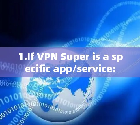 1.If VPN Super is a specific app/service: