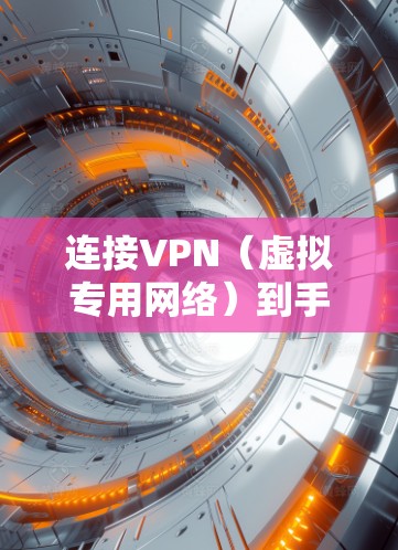 连接VPN（虚拟专用网络）到手机上可以增强网络隐私和安全，适用于不同品牌（如iPhone或Android）的手机。以下是详细步骤和注意事项