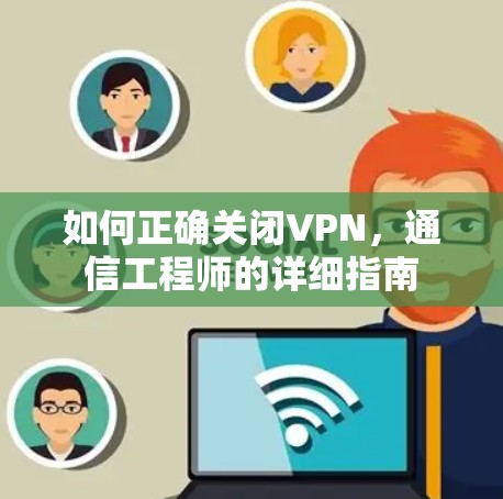 如何正确关闭VPN，通信工程师的详细指南